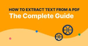 How To Extract Text From A PDF: The Complete Guide