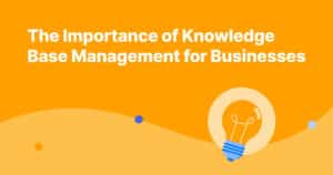 The Importance of Knowledge Base Management for Businesses