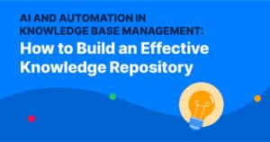 AI and Automation in Knowledge Base Management: How to Build an Effective Knowledge Repository