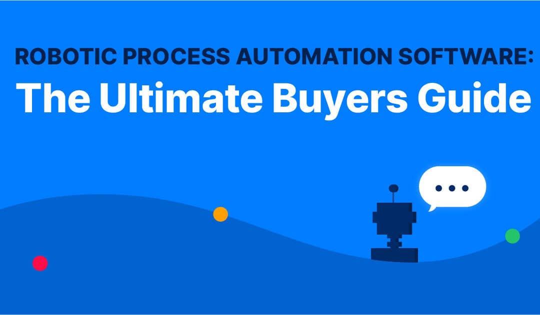 Robotic Process Automation Software: The Ultimate Buyers Guide