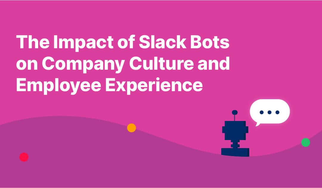 The Impact of Slack Bots on Company Culture and Employee Experience