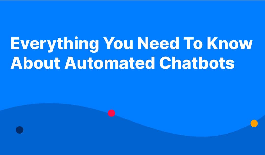 Everything You Need To Know About Automated Chatbots (2023)