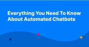 Everything You Need To Know About Automated Chatbots (2023)