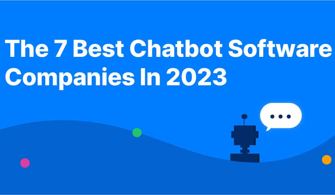 The 7 Best Chatbot Software Companies In 2024