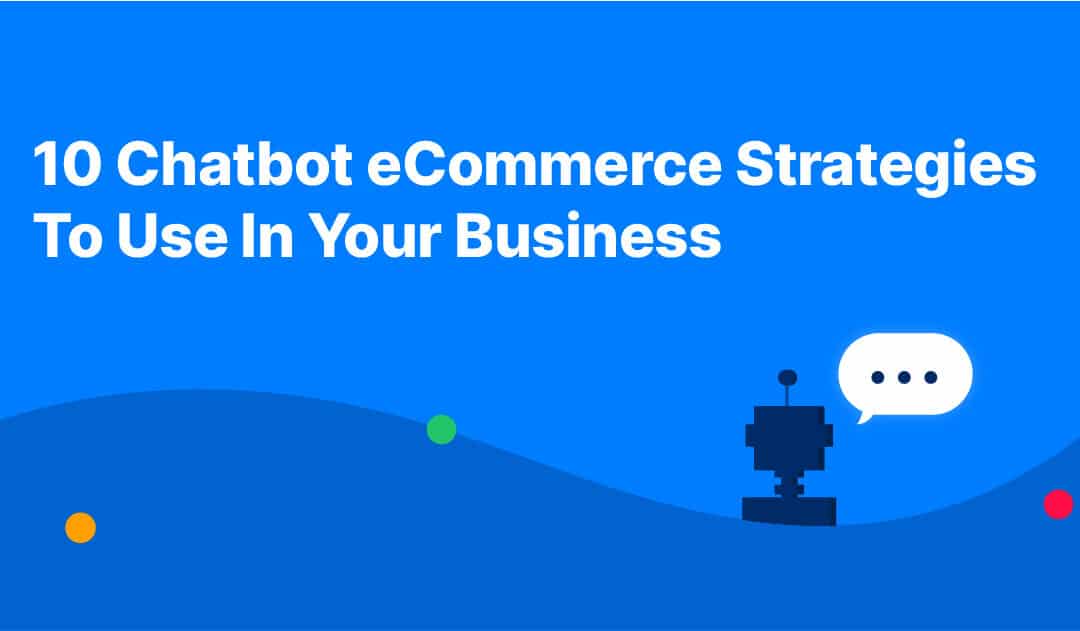 10 Chatbot eCommerce Strategies To Use In Your Business