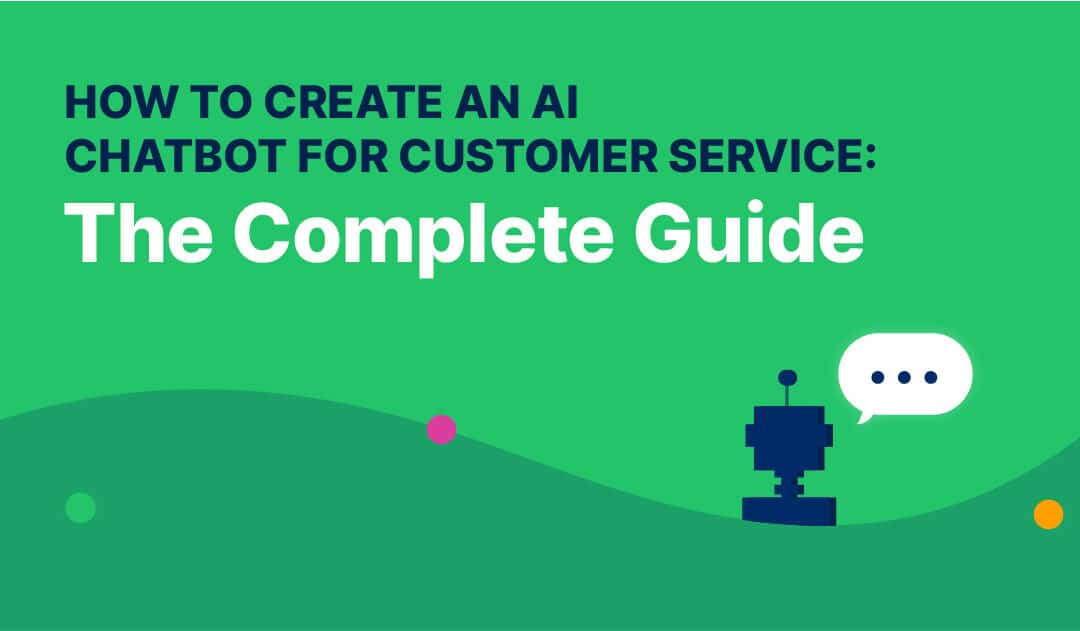 How to Create an AI Chatbot for Customer Service: The Complete Guide