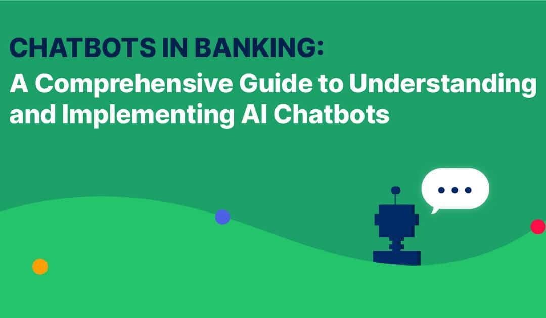 Chatbots in Banking: A Comprehensive Guide to Understanding and Implementing AI Chatbots