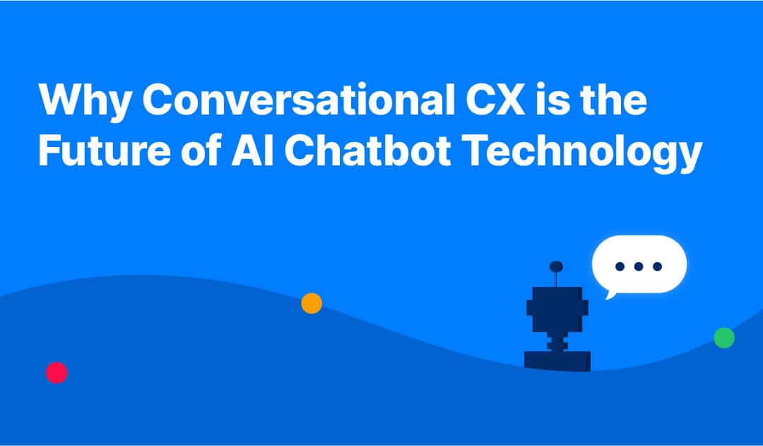 Why Conversational CX is the Future of AI Chatbot Technology