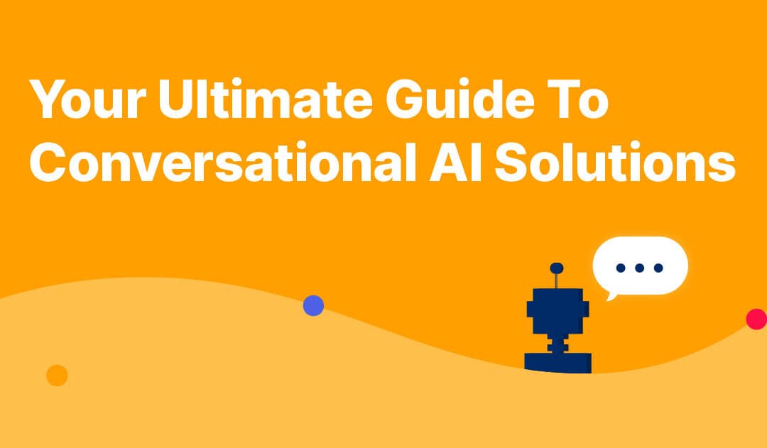 Your Ultimate Guide To Conversational AI Solutions (2023)&nbsp;