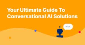 Your Ultimate Guide To Conversational AI Solutions (2023)&nbsp;