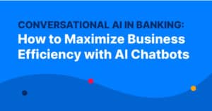 Conversational AI in Banking: How to Maximize Business Efficiency with AI Chatbots
