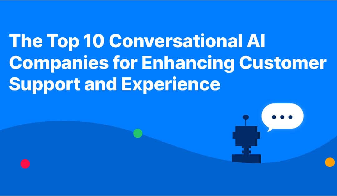 The Top 10 Conversational AI Companies for Enhancing Customer Support and Experience 