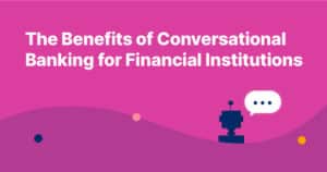 The Benefits of Conversational Banking for Financial Institutions
