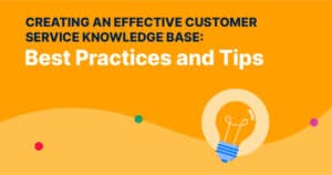 Creating an Effective Customer Service Knowledge Base: Best Practices and Tips