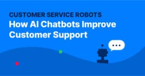 Customer Service Robots: How AI Chatbots Improve Customer Support
