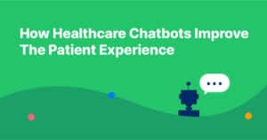 How Healthcare Chatbots Improve The Patient Experience
