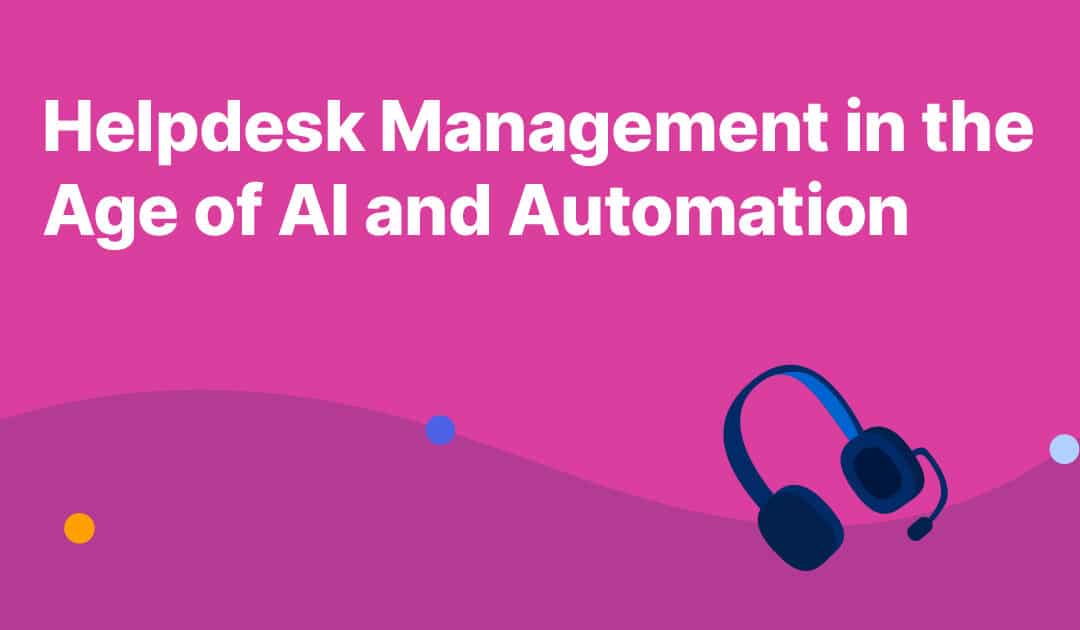 Helpdesk Management in the Age of AI and Automation
