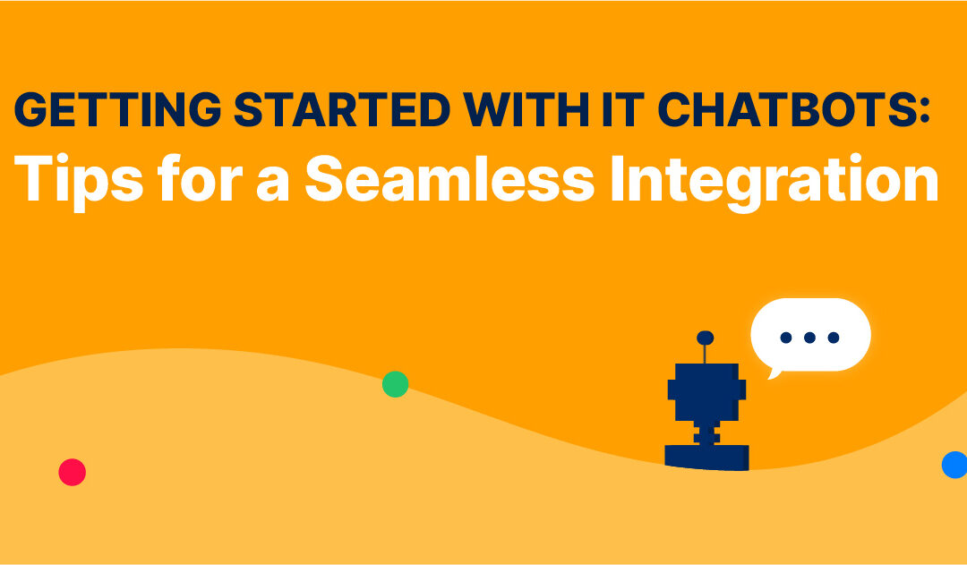 Getting Started with IT Chatbots: Tips for a Seamless Integration