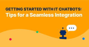 Getting Started with IT Chatbots: Tips for a Seamless Integration