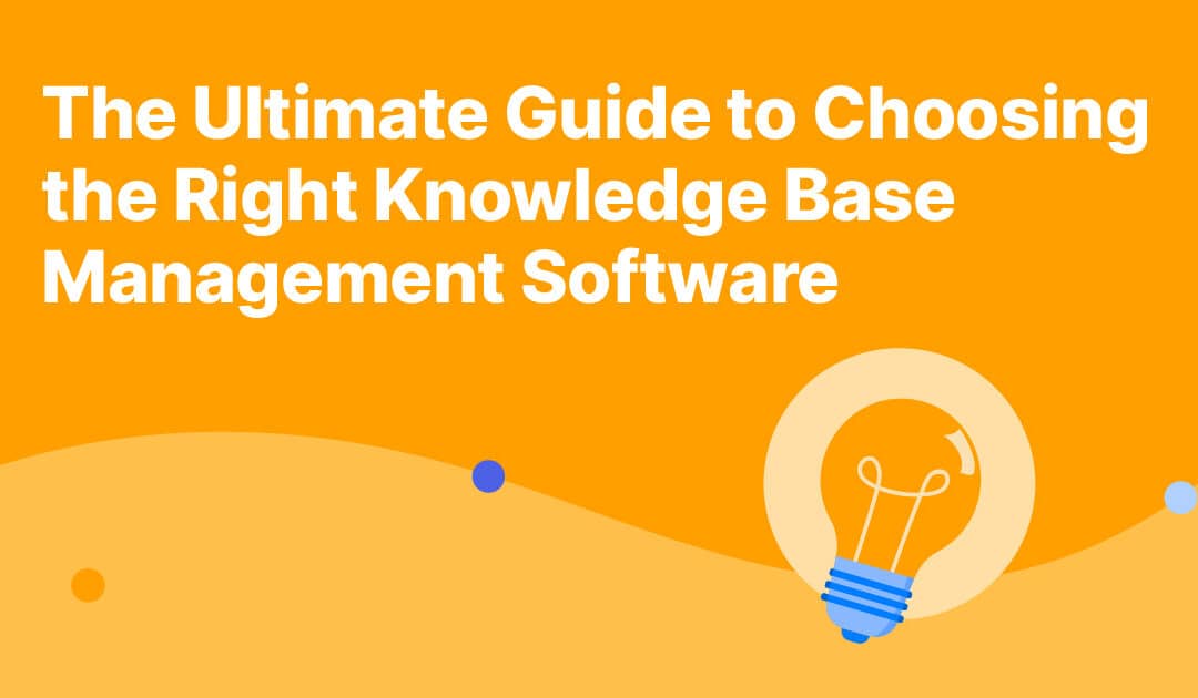 The Ultimate Guide to Choosing the Right Knowledge Base Management Software (2023)