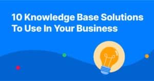 10 Knowledge Base Solutions To Use In Your Business