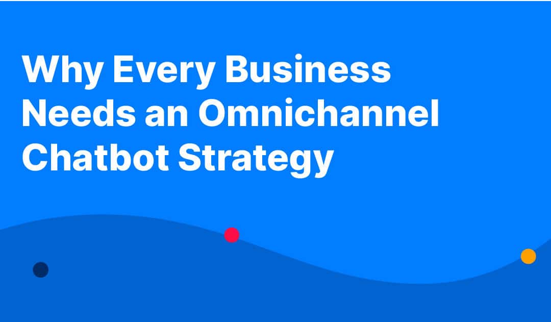 Why Every Business Needs an Omnichannel Chatbot Strategy