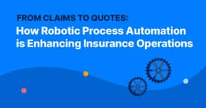 From Claims to Quotes: How Robotic Process Automation is Enhancing Insurance Operations