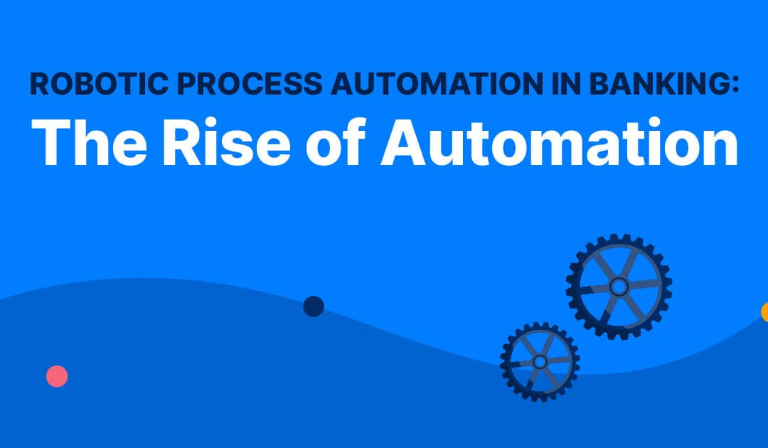 Robotic Process Automation in Banking: The Rise of Automation