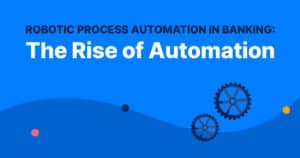 Robotic Process Automation in Banking: The Rise of Automation