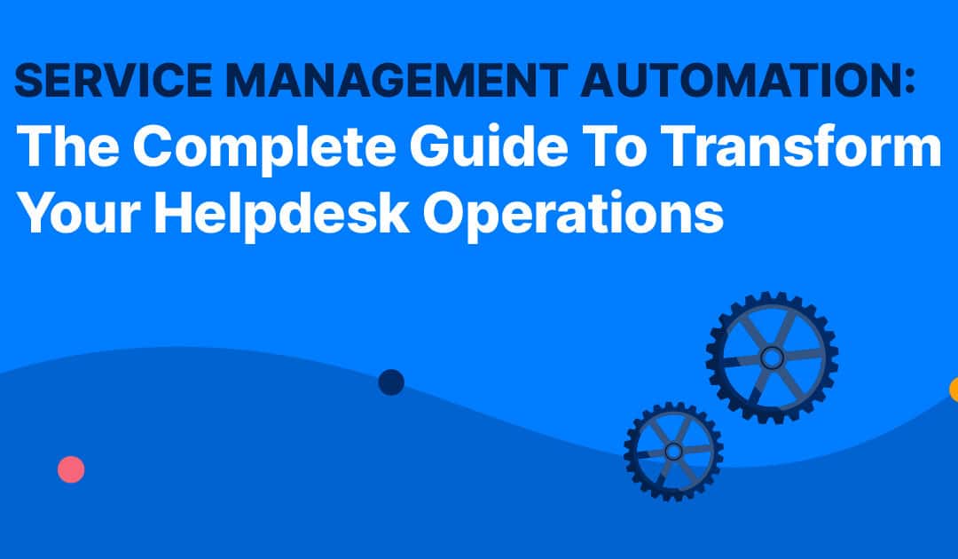 Service Management Automation: The Complete Guide To Transform Your Helpdesk Operations
