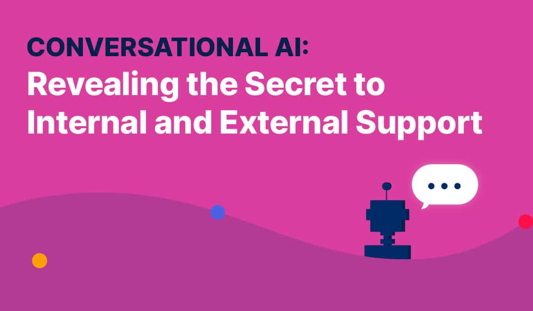 Conversational AI: Revealing the Secret to Internal and External Support