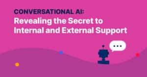 Conversational AI: Revealing the Secret to Internal and External Support