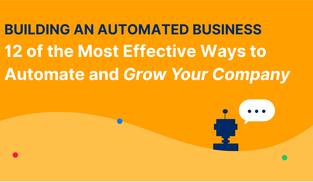 Building an Automated Business: 12 of the Most Effective Ways to Automate and Grow Your Company