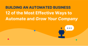Building an Automated Business: 12 of the Most Effective Ways to Automate and Grow Your Company