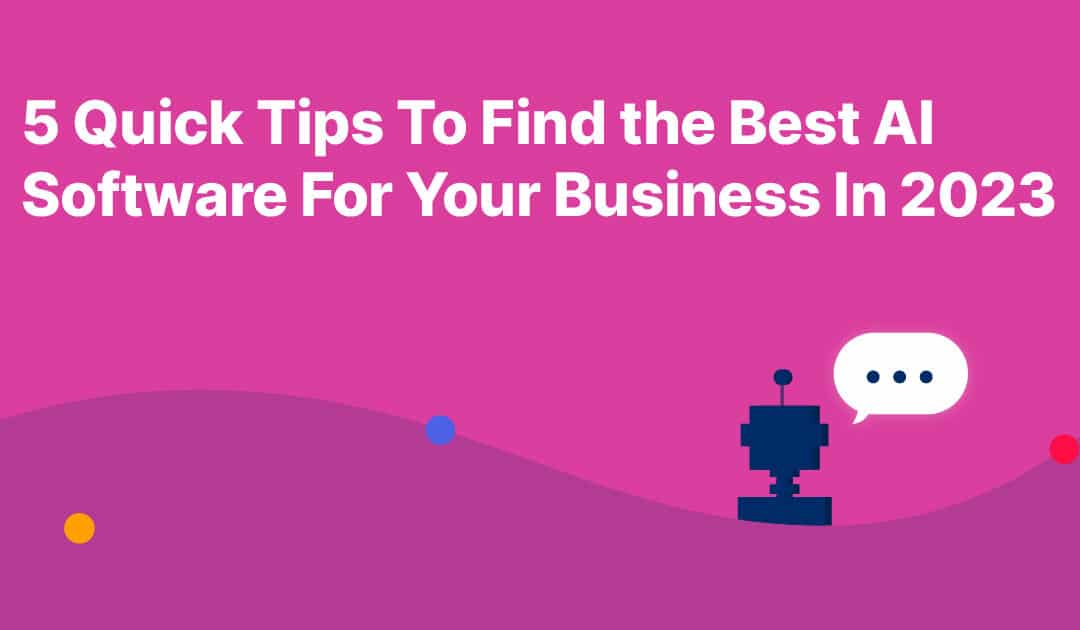 5 Quick Tips To Find the Best AI Software For Your Business In 2023