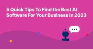 5 Quick Tips To Find the Best AI Software For Your Business In 2023