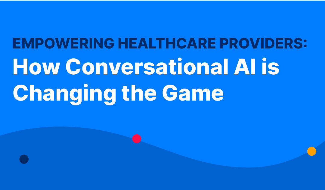 Empowering Healthcare Providers: How Conversational AI is Changing the Game