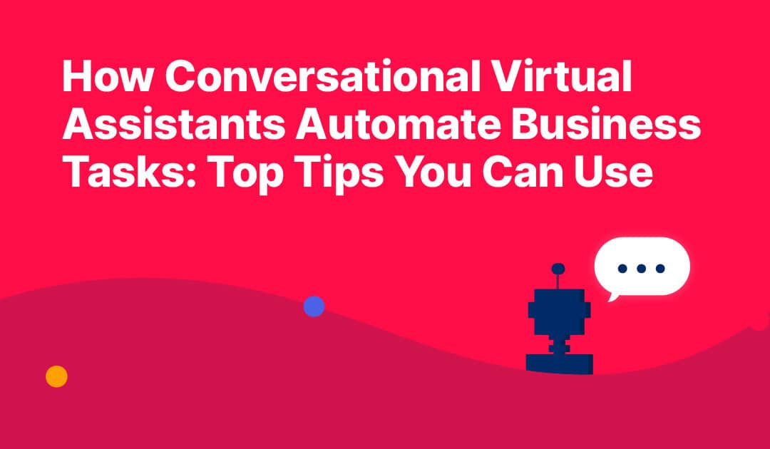 How Conversational Virtual Assistants Automate Business Tasks: Top Tips You Can Use