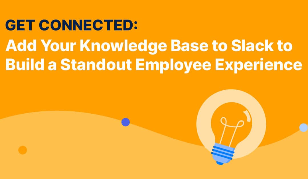 Get Connected: Add Your Knowledge Base to Slack to Build a Standout Employee Experience
