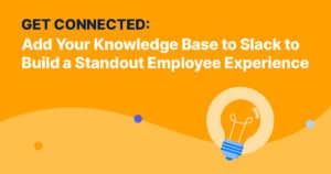 Get Connected: Add Your Knowledge Base to Slack to Build a Standout Employee Experience