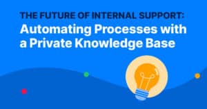The Future of Internal Support: Automating Processes with a Private Knowledge Base 