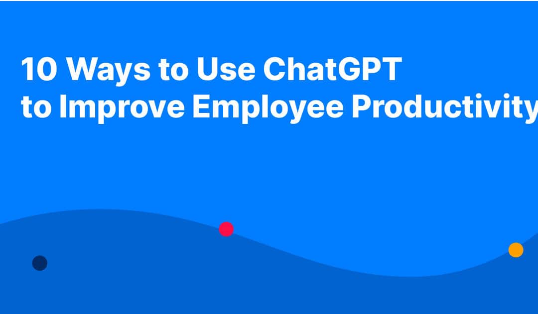 10 Ways to Use ChatGPT to Improve Employee Productivity