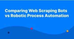 Comparing Web Scraping Bots vs Robotic Process Automation