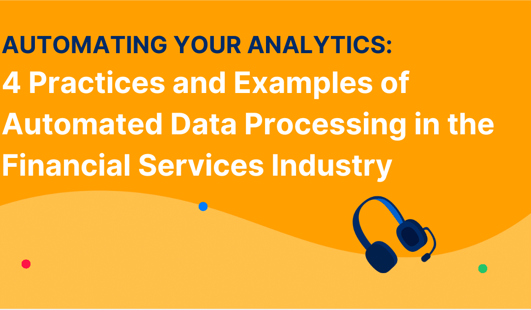Automating Your Analytics: 4 Practices and Examples of Automated Data Processing in the Financial Services Industry