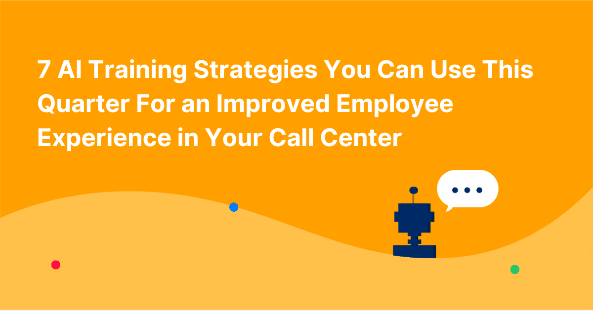 7 AI Training Strategies You Can Use This Quarter For an Improved Employee Experience in Your Call Center