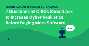 7 Questions all CISOs Should Ask to Increase Cyber Resilience Before Buying More Software