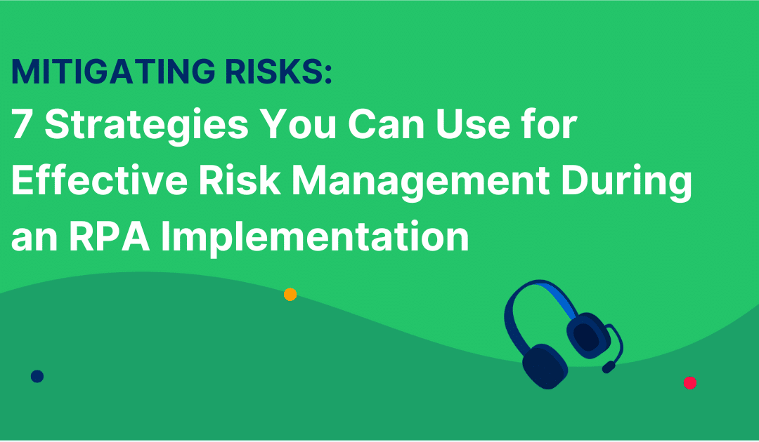 Mitigating Risks: 7 Strategies You Can Use for Effective Risk Management During an RPA Implementation