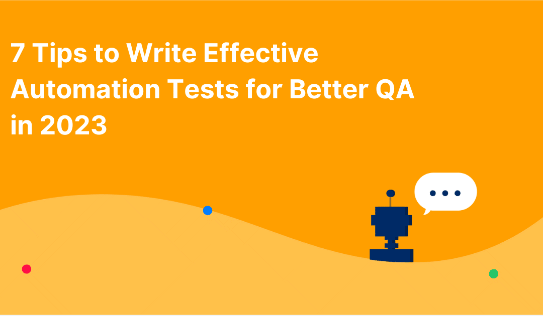 7 Tips to Write Effective Automation Tests for Better QA in 2023