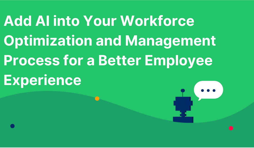 Add AI into Your Workforce Optimization and Management Process for a Better Employee Experience