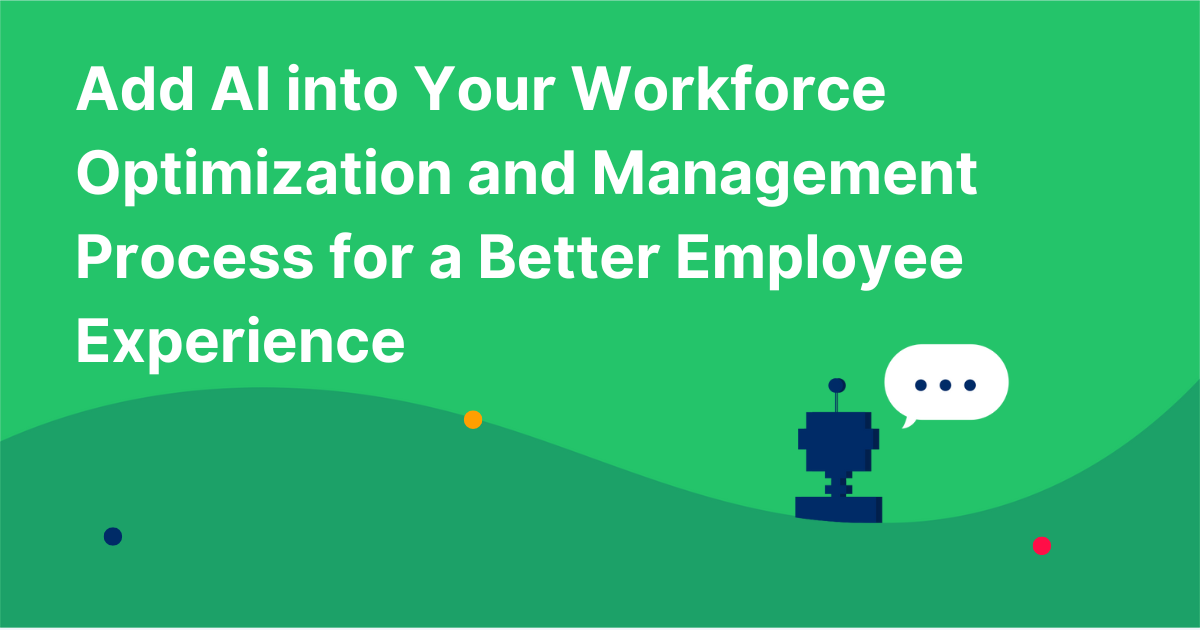 Add AI into Your Workforce Optimization and Management Process for a Better Employee Experience